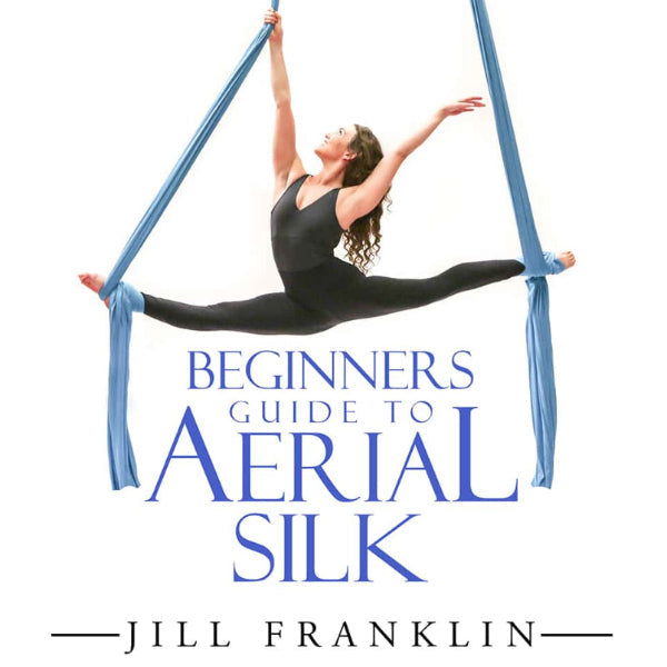 Beginners Guide to Aerial Silk - Jill Franklin